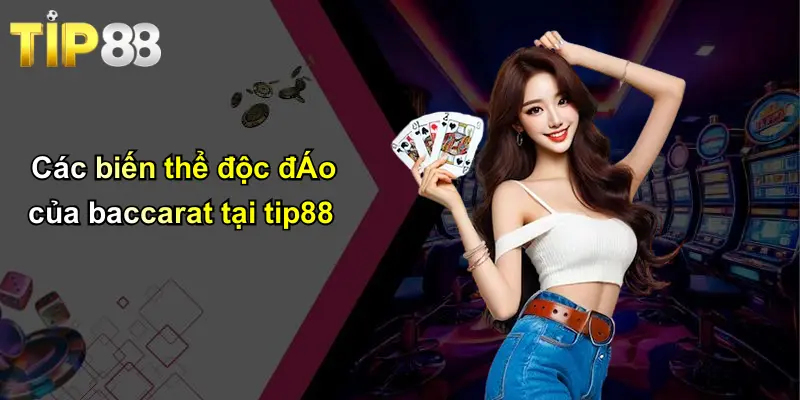 Các biến thể độc đÁo của baccarat tại tip88
