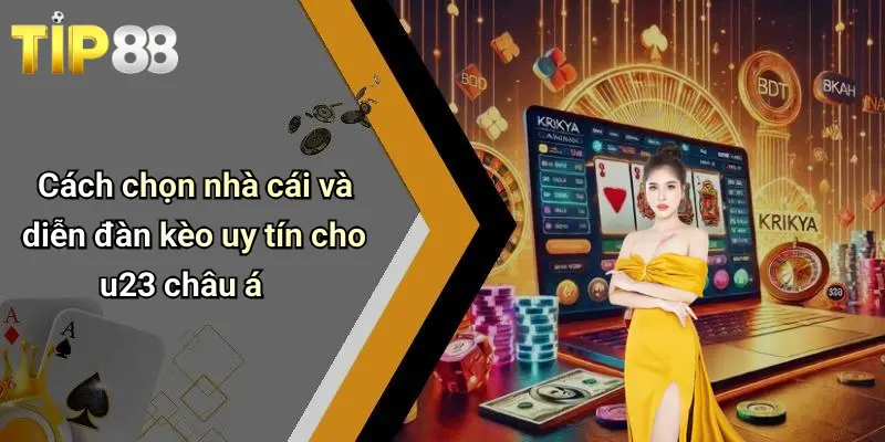Cách chọn nhà cái và diễn đàn kèo uy tín cho u23 châu á
