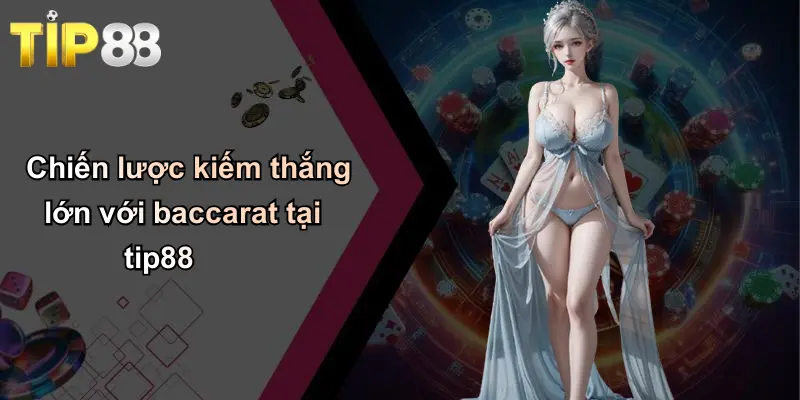 Chiến lược kiếm thắng lớn với baccarat tại tip88