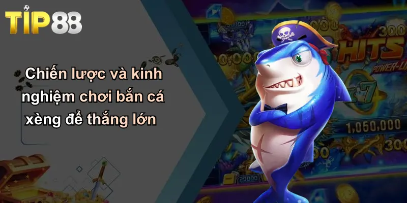 Chiến lược và kinh nghiệm chơi bắn cá xèng để thắng lớn