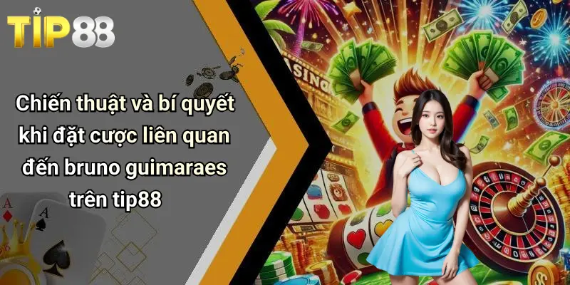 Chiến thuật và bí quyết khi đặt cược liên quan đến bruno guimaraes trên tip88
