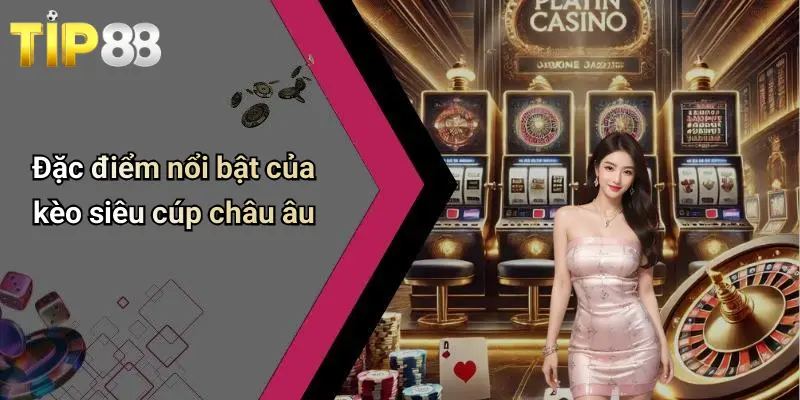 Đặc điểm nổi bật của kèo siêu cúp châu âu