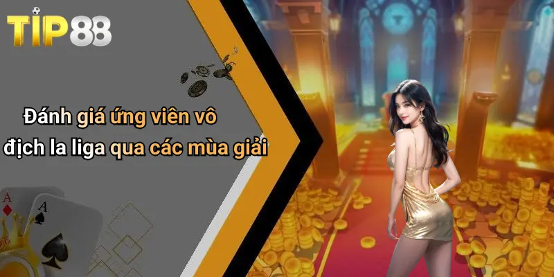 Đánh giá ứng viên vô địch la liga qua các mùa giải