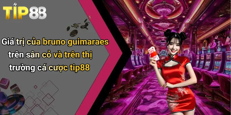 Giá trị của bruno guimaraes trên sân cỏ và trên thị trường cá cược tip88