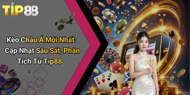 Kèo Châu Á Mới Nhất: Cập Nhật Sâu Sát, Phân Tích Từ Tip88