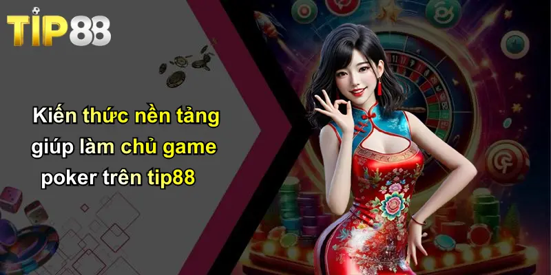 Kiến thức nền tảng giúp làm chủ game poker trên tip88