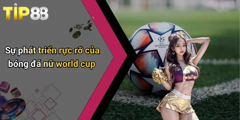 Sự phát triển rực rỡ của bóng đá nữ world cup