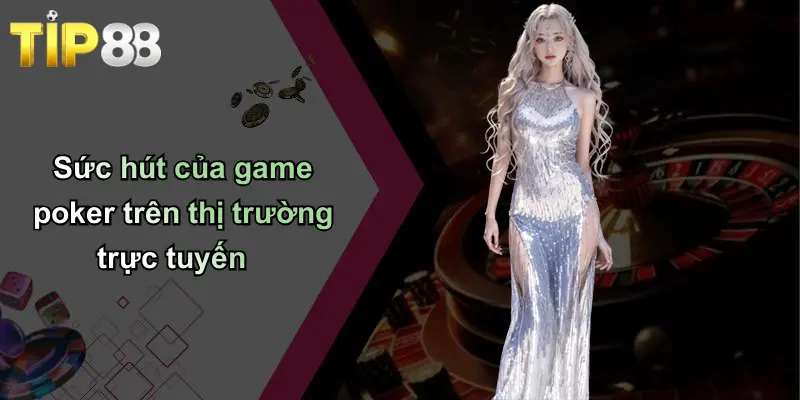 Sức hút của game poker trên thị trường trực tuyến
