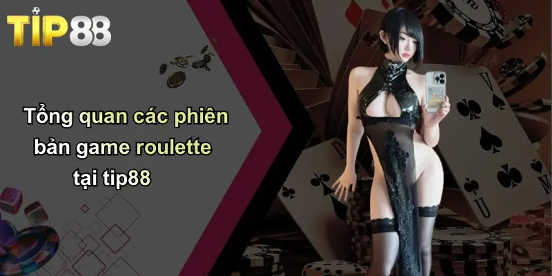 Tổng quan các phiên bản game roulette tại tip88