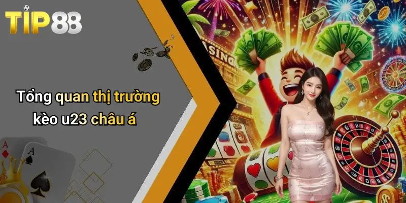 Tổng quan thị trường kèo u23 châu á