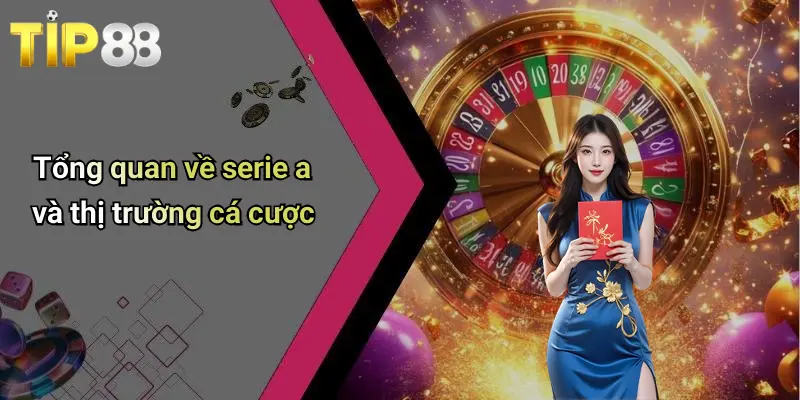 Tổng quan về serie a và thị trường cá cược
