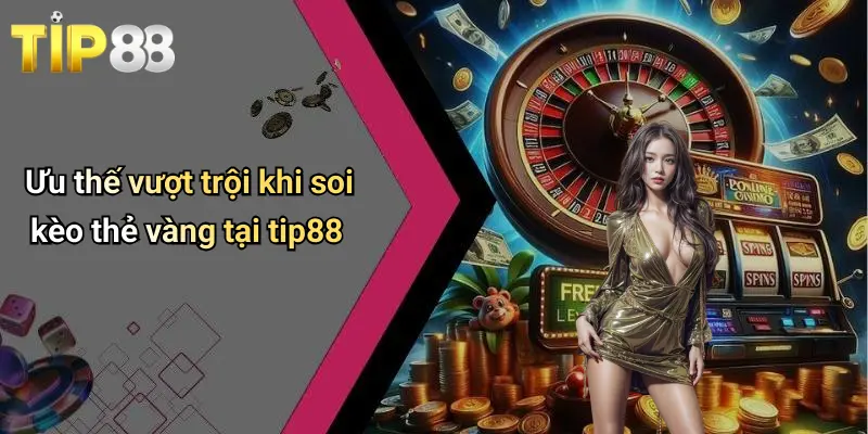 Ưu thế vượt trội khi soi kèo thẻ vàng tại tip88