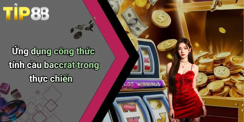 Ứng dụng công thức tính cầu baccrat trong thực chiến